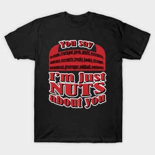 I'm Just Nuts About You I don't know how to say it so it shows T-Shirt